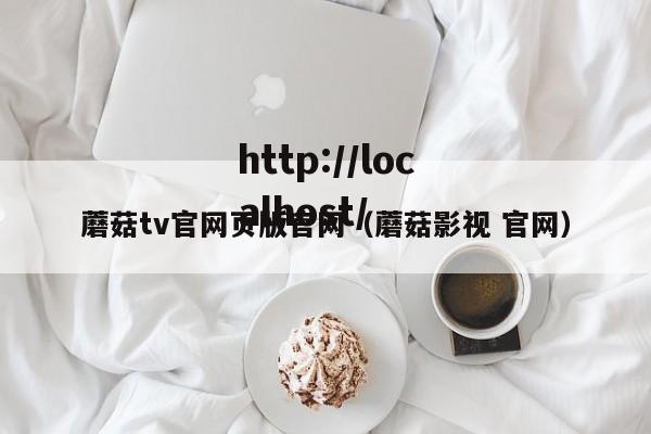 蘑菇tv官网页版官网（蘑菇影视 官网）