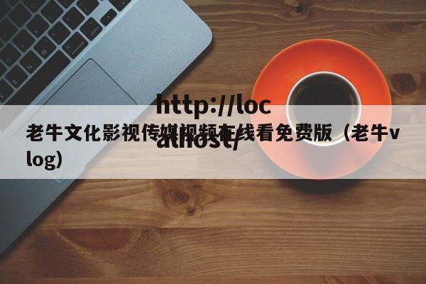 老牛文化影视传媒视频在线看免费版（老牛vlog）